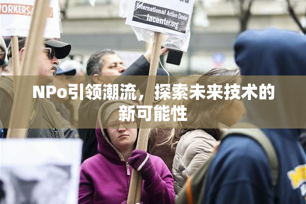 ΝPo引领潮流，探索未来技术的新可能性