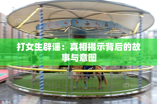 打女生辟谣：真相揭示背后的故事与意图