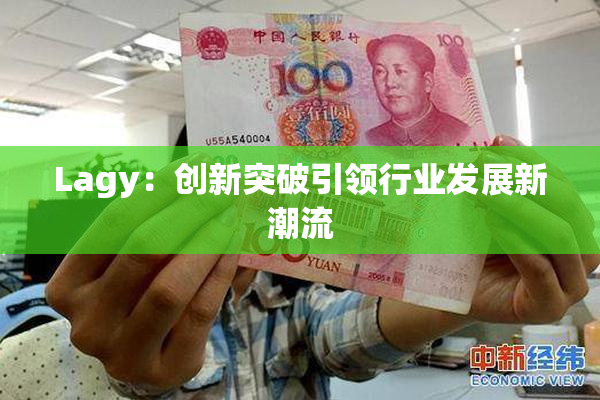 Lagy：创新突破引领行业发展新潮流