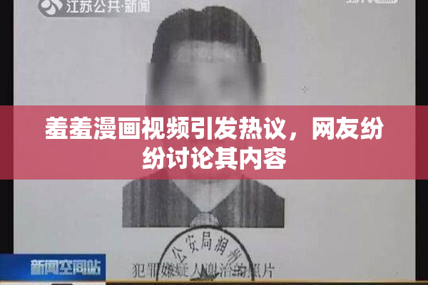 羞羞漫画视频引发热议，网友纷纷讨论其内容