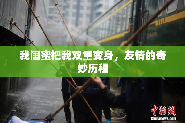 我闺蜜把我双重变身，友情的奇妙历程