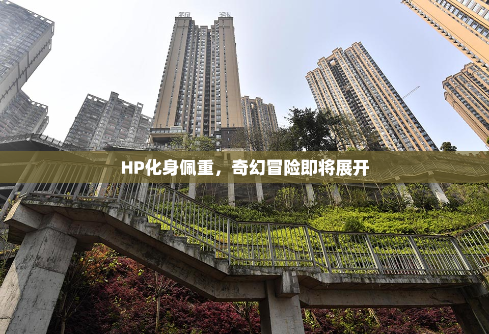 HP化身佩重，奇幻冒险即将展开