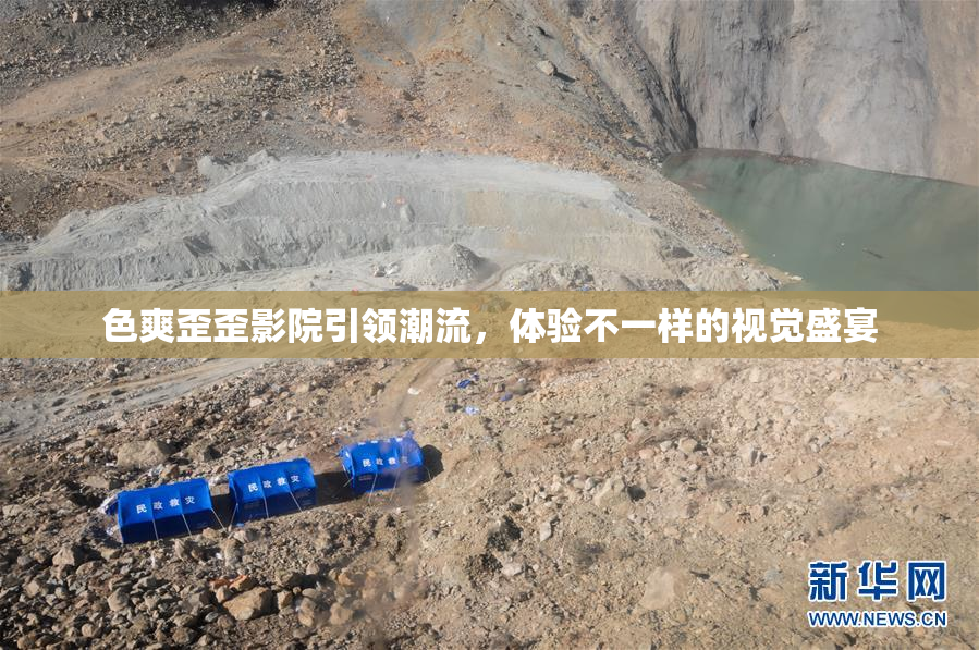 色爽歪歪影院引领潮流，体验不一样的视觉盛宴