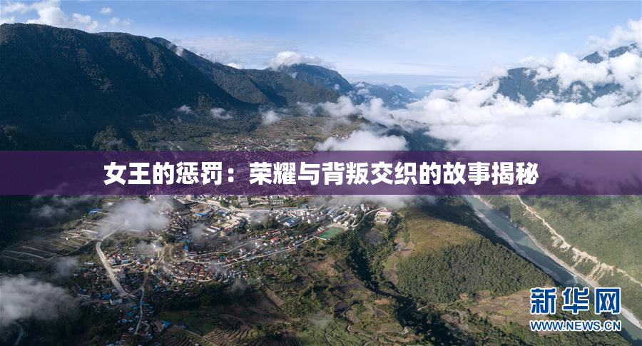 女王的惩罚：荣耀与背叛交织的故事揭秘