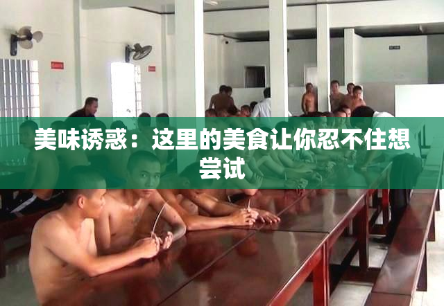 美味诱惑：这里的美食让你忍不住想尝试