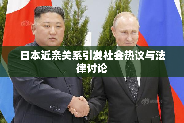 日本近亲关系引发社会热议与法律讨论
