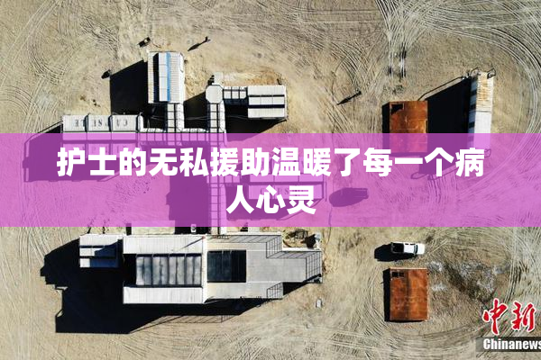 护士的无私援助温暖了每一个病人心灵