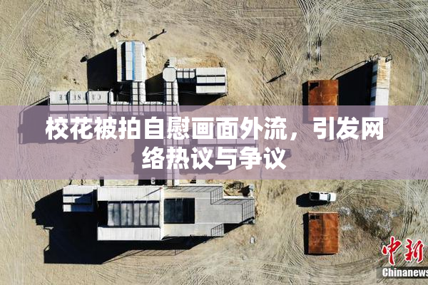 校花被拍自慰画面外流，引发网络热议与争议