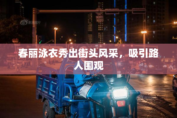 春丽泳衣秀出街头风采，吸引路人围观