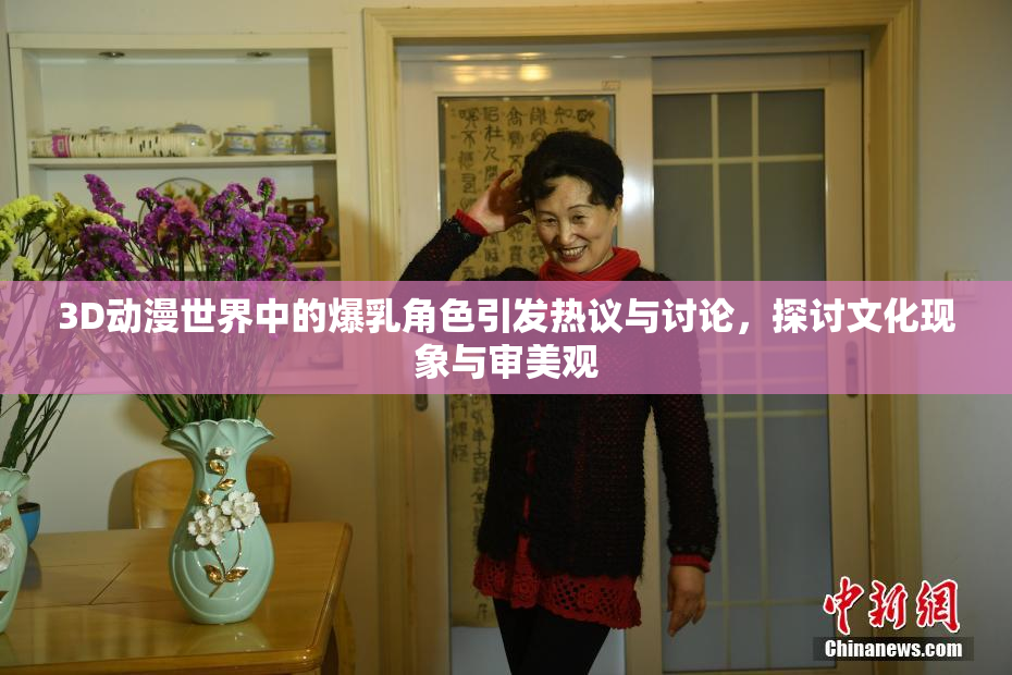 3D动漫世界中的爆乳角色引发热议与讨论，探讨文化现象与审美观