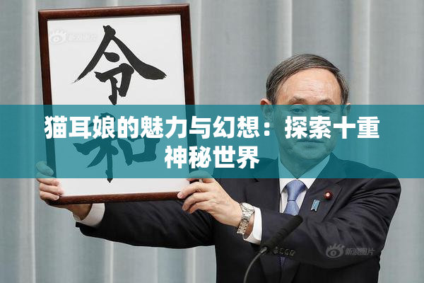 猫耳娘的魅力与幻想：探索十重神秘世界