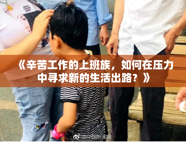 《辛苦工作的上班族，如何在压力中寻求新的生活出路？》