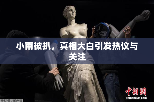 小南被扒，真相大白引发热议与关注