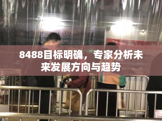 8488目标明确，专家分析未来发展方向与趋势