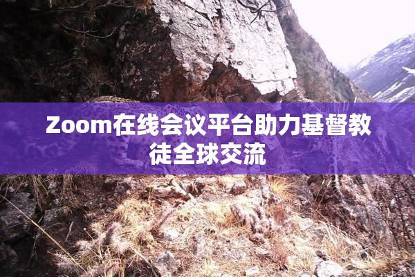 Zoom在线会议平台助力基督教徒全球交流