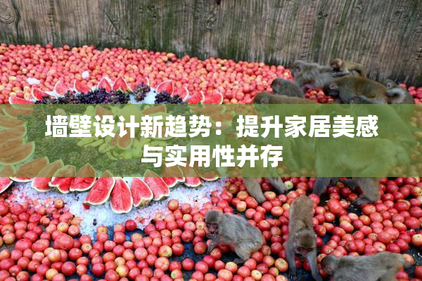 墙壁设计新趋势：提升家居美感与实用性并存