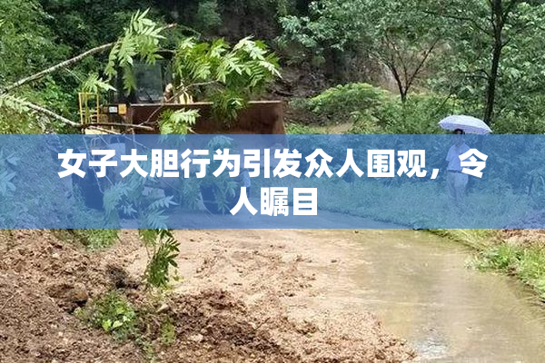 女子大胆行为引发众人围观，令人瞩目