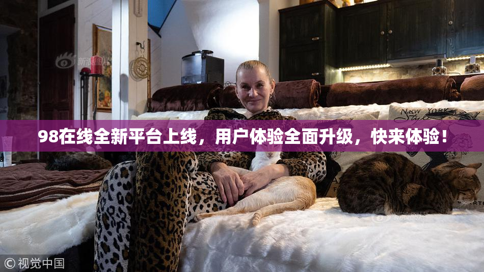 98在线全新平台上线，用户体验全面升级，快来体验！