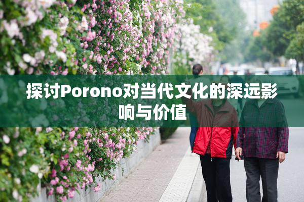 探讨Porono对当代文化的深远影响与价值