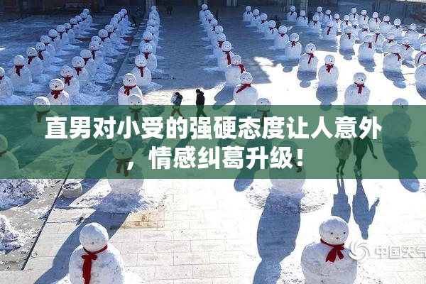 直男对小受的强硬态度让人意外，情感纠葛升级！