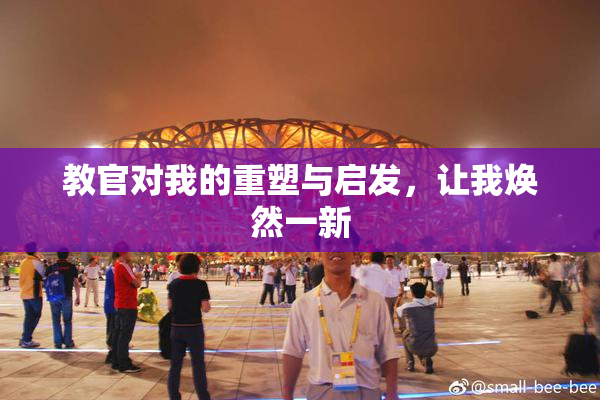 教官对我的重塑与启发，让我焕然一新