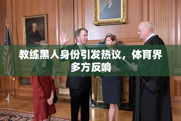 教练黑人身份引发热议，体育界多方反响
