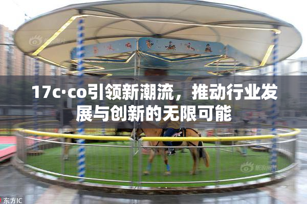 17c·co引领新潮流，推动行业发展与创新的无限可能