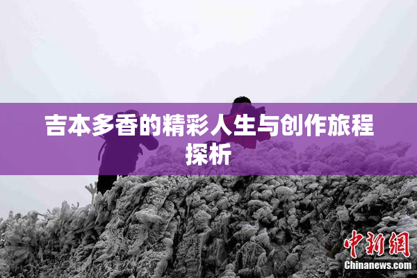 吉本多香的精彩人生与创作旅程探析
