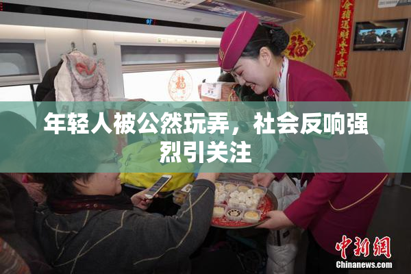 年轻人被公然玩弄，社会反响强烈引关注