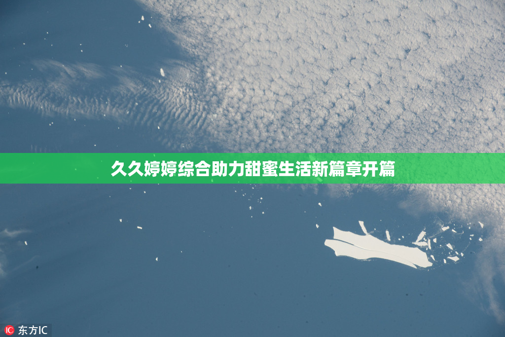 久久婷婷综合助力甜蜜生活新篇章开篇