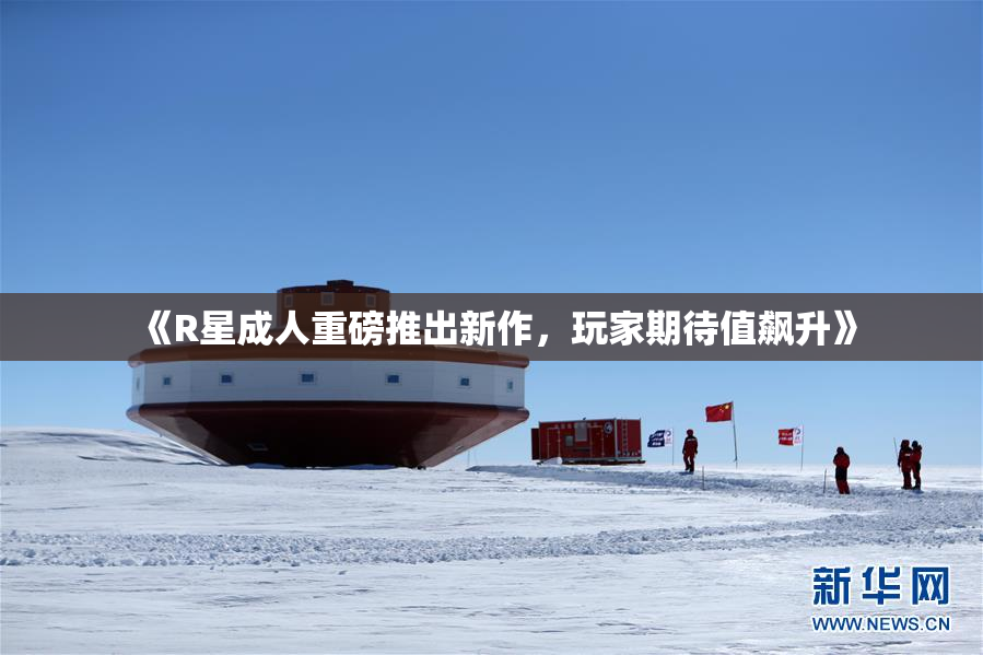 《R星成人重磅推出新作，玩家期待值飙升》