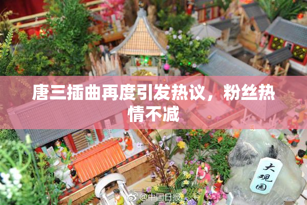 唐三插曲再度引发热议，粉丝热情不减