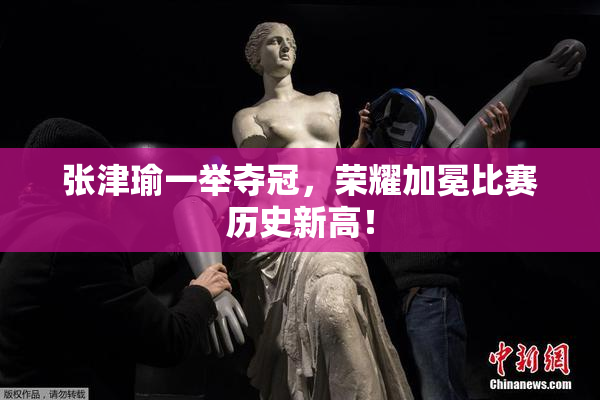 张津瑜一举夺冠，荣耀加冕比赛历史新高！