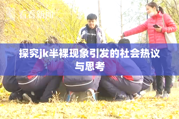 探究jk半裸现象引发的社会热议与思考