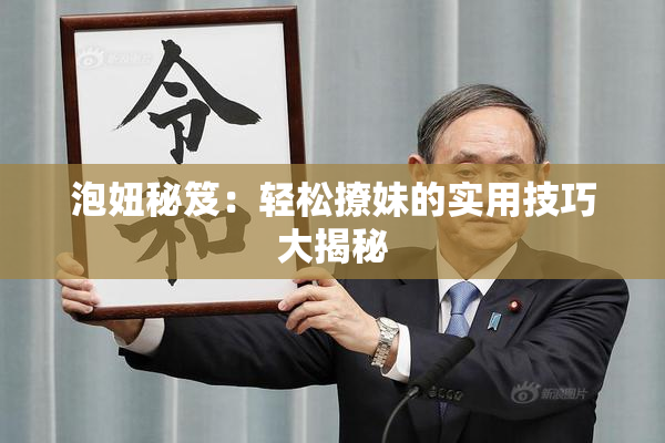 泡妞秘笈：轻松撩妹的实用技巧大揭秘