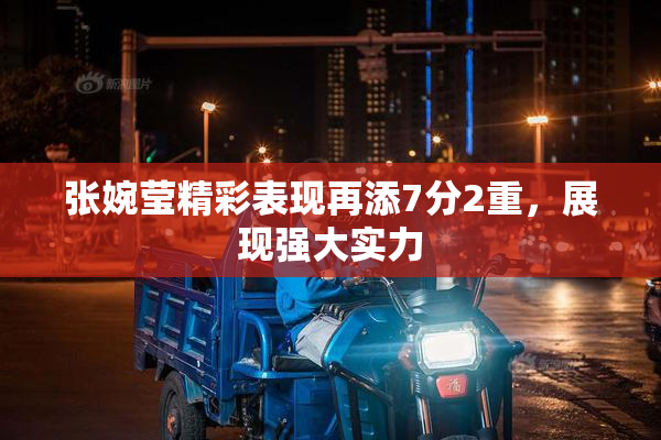 张婉莹精彩表现再添7分2重，展现强大实力