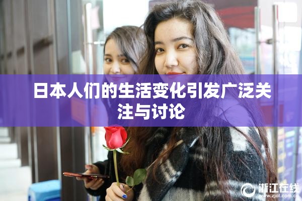 日本人们的生活变化引发广泛关注与讨论
