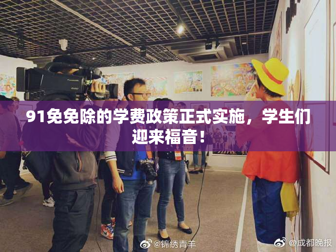 91免免除的学费政策正式实施，学生们迎来福音！