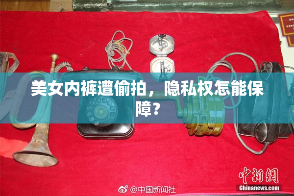 美女内裤遭偷拍，隐私权怎能保障？