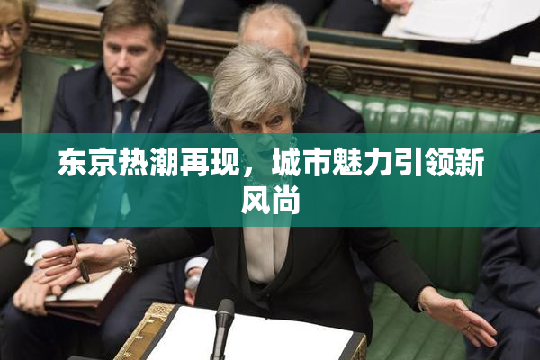 东京热潮再现，城市魅力引领新风尚