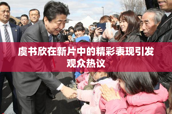 虞书欣在新片中的精彩表现引发观众热议