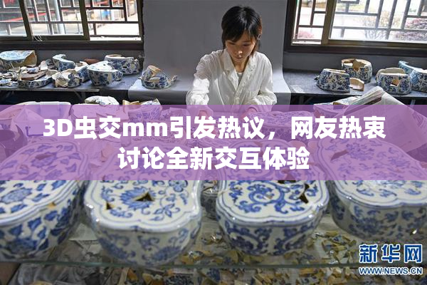 3D虫交mm引发热议，网友热衷讨论全新交互体验