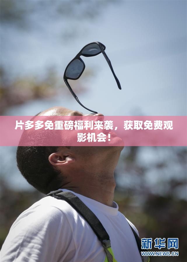 片多多免重磅福利来袭，获取免费观影机会！