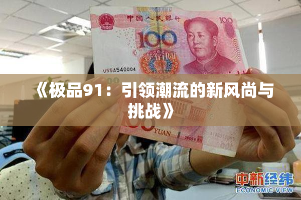 《极品91：引领潮流的新风尚与挑战》