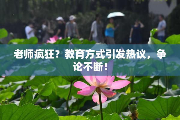 老师疯狂？教育方式引发热议，争论不断！