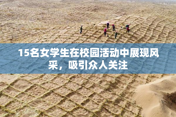 15名女学生在校园活动中展现风采，吸引众人关注
