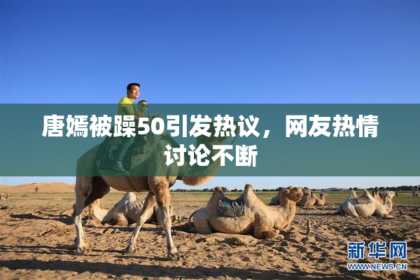 唐嫣被躁50引发热议，网友热情讨论不断