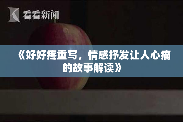 《好好疼重写，情感抒发让人心痛的故事解读》