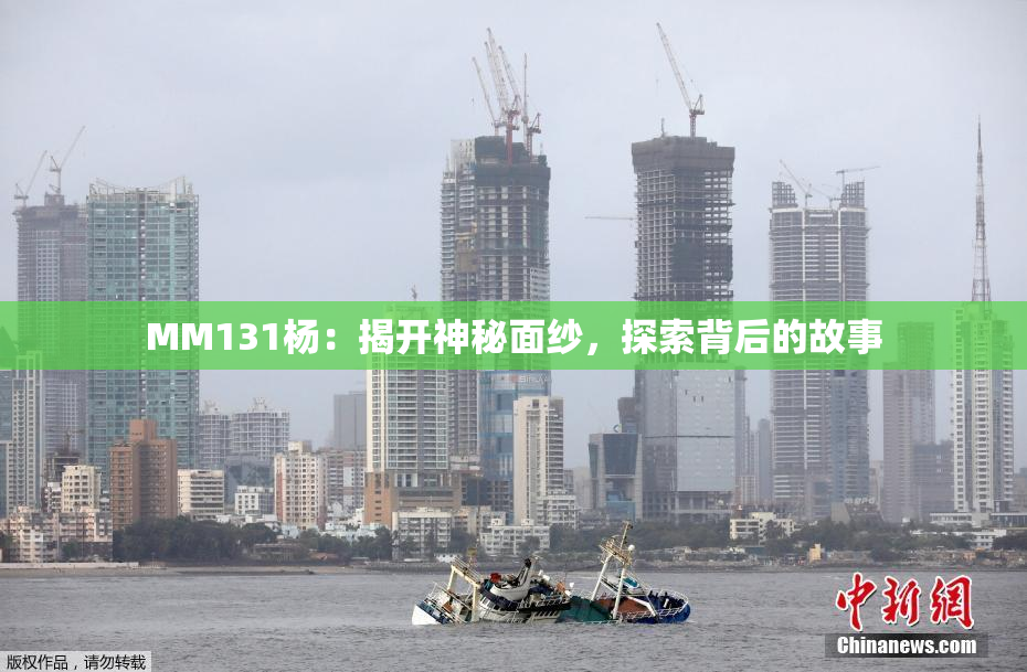 MM131杨：揭开神秘面纱，探索背后的故事