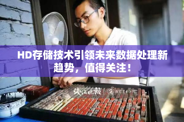HD存储技术引领未来数据处理新趋势，值得关注！